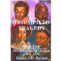 Triumph To Tragedy - Book Four: The Clash of Pétion & Christophe - Triumph To Tragedy - Book Four: The Clash of Pétion & Christophe - jetzt bei oelder-buchhandlung.de kaufen