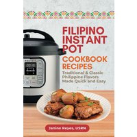 Filipino Instant Pot Cookbook Recipes: Traditional & Classic Philippine Flavors Made Quick and Easy - Filipino Instant Pot Cookbook Recipes: Traditional & Classic Philippine Flavors Made Quick and Easy - jetzt bei oelder-buchhandlung.de kaufen