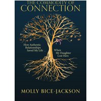 The Commodity of Connection: How Authentic Relationships Saved My Life When My Daughter Lost Hers - The Commodity of Connection: How Authentic Relationships Saved My Life When My Daughter Lost Hers - jetzt bei oelder-buchhandlung.de kaufen