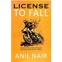 License To Fall: Lessons From Motorcycling On Pursuing A Life Of Your Choice - License To Fall: Lessons From Motorcycling On Pursuing A Life Of Your Choice - jetzt bei oelder-buchhandlung.de kaufen