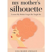 My Mother's Silhouette: Lessons My Mother Forgot She Taught Me - My Mother's Silhouette: Lessons My Mother Forgot She Taught Me - jetzt bei oelder-buchhandlung.de kaufen