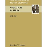 Operations in Persia. Official History of the Great War Other Theatres
