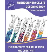 Friendship Bracelets Coloring Book: 105 Inspiring Designs for Kids and Adults, Braided, Knot, Woven, and More Fun Bracelets for Relaxation and ... Print Coloring Book for Kids and Adults) - Friendship Bracelets Coloring Book: 105 Inspiring Designs for Kids and Adults, Braided, Knot, Woven, and More Fun Bracelets for Relaxation and ... Print Coloring Book for Kids and Adults) - jetzt bei oelder-buchhandlung.de kaufen