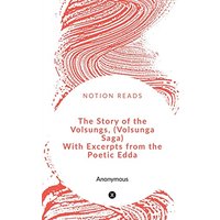 The Story of the Volsungs, (Volsunga Saga) With Excerpts from the Poetic Edda