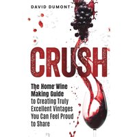 Crush: The Home Wine Making Guide to Creating Truly Excellent Vintages You Can Feel Proud to Share - Crush: The Home Wine Making Guide to Creating Truly Excellent Vintages You Can Feel Proud to Share - jetzt bei oelder-buchhandlung.de kaufen
