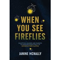 When You See Fireflies: Enlightening and Equipping Leaders and Parents to Minister Effectively to Generation Alpha - When You See Fireflies: Enlightening and Equipping Leaders and Parents to Minister Effectively to Generation Alpha - jetzt bei oelder-buchhandlung.de kaufen