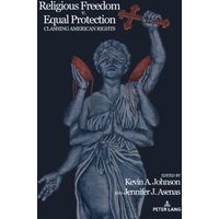 Religious Freedom v. Equal Protection: Clashing American Rights (Frontiers in Political Communication, Band 47)