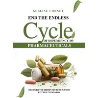 End the Endless Cycle of Dependency to Pharmaceuticals - End the Endless Cycle of Dependency to Pharmaceuticals - jetzt bei oelder-buchhandlung.de kaufen
