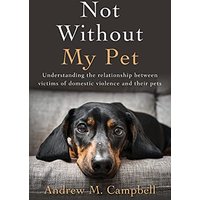 Not Without My Pet: Understanding The Relationship Between Victims Of Domestic Violence And Their Pets - Not Without My Pet: Understanding The Relationship Between Victims Of Domestic Violence And Their Pets - jetzt bei oelder-buchhandlung.de kaufen