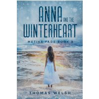 Anna and the Winterheart (The Metiks Fade Trilogy, Band 3) - Anna and the Winterheart (The Metiks Fade Trilogy, Band 3) - jetzt bei oelder-buchhandlung.de kaufen