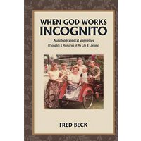 When God Works Incognito: Thoughts & Memories of My Life & Lifetime - When God Works Incognito: Thoughts & Memories of My Life & Lifetime - jetzt bei oelder-buchhandlung.de kaufen