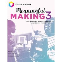 Meaningful Making 3: Projects and Inspirations for Fab Labs and Makerspaces - Meaningful Making 3: Projects and Inspirations for Fab Labs and Makerspaces - jetzt bei oelder-buchhandlung.de kaufen
