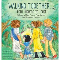 Walking Together..... From Trauma to Trust: Helping a Child Form a Foundation For Hope and Healing - Walking Together..... From Trauma to Trust: Helping a Child Form a Foundation For Hope and Healing - jetzt bei oelder-buchhandlung.de kaufen