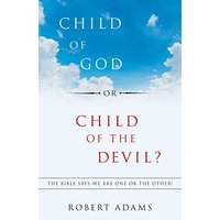 Child of God or Child of the Devil?: The Bible Says We Are One or the Other! - Child of God or Child of the Devil?: The Bible Says We Are One or the Other! - jetzt bei oelder-buchhandlung.de kaufen