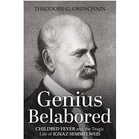Genius Belabored: Childbed Fever and the Tragic Life of Ignaz Semmelweis - Genius Belabored: Childbed Fever and the Tragic Life of Ignaz Semmelweis - jetzt bei oelder-buchhandlung.de kaufen