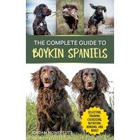 The Complete Guide to Boykin Spaniels: Selecting, Training, Field Work, Nutrition, Health Care, Exercising, Socializing, and Loving Your New Boykin Spaniel - The Complete Guide to Boykin Spaniels: Selecting, Training, Field Work, Nutrition, Health Care, Exercising, Socializing, and Loving Your New Boykin Spaniel - jetzt bei oelder-buchhandlung.de kaufen