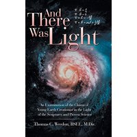 And There Was Light: An Examination of the Claims of Young Earth Creationist in the Light of the Scriptures and Proven Science - And There Was Light: An Examination of the Claims of Young Earth Creationist in the Light of the Scriptures and Proven Science - jetzt bei oelder-buchhandlung.de kaufen