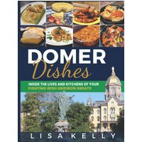 Domer Dishes: Inside the Lives and Kitchens of Your Fighting Irish Gridiron Greats - Domer Dishes: Inside the Lives and Kitchens of Your Fighting Irish Gridiron Greats - jetzt bei oelder-buchhandlung.de kaufen