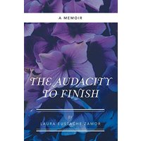 The Audacity to Finish: A Memoir - The Audacity to Finish: A Memoir - jetzt bei oelder-buchhandlung.de kaufen