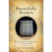 Beautifully Broken: Maintaining Faith During Difficult Times: 40 Day Devotional - Beautifully Broken: Maintaining Faith During Difficult Times: 40 Day Devotional - jetzt bei oelder-buchhandlung.de kaufen