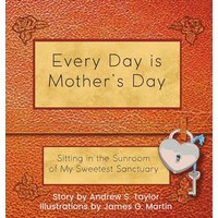 Every Day is Mother's Day: Sitting in the Sunroom of My Sweetest Sanctuary - Every Day is Mother's Day: Sitting in the Sunroom of My Sweetest Sanctuary - jetzt bei oelder-buchhandlung.de kaufen