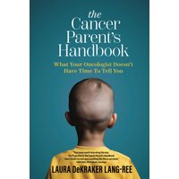The Cancer Parent's Handbook: What Your Oncologist Doesn't Have Time To Tell You - The Cancer Parent's Handbook: What Your Oncologist Doesn't Have Time To Tell You - jetzt bei oelder-buchhandlung.de kaufen