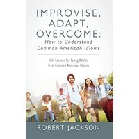 Improvise, Adapt, Overcome: How to Understand Common American Idioms: Life Lessons for Young Adults from Common American Idioms - Improvise, Adapt, Overcome: How to Understand Common American Idioms: Life Lessons for Young Adults from Common American Idioms - jetzt bei oelder-buchhandlung.de kaufen