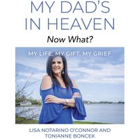 My Dad's In Heaven... Now What? My Life, My Gift, My Grief - My Dad's In Heaven... Now What? My Life, My Gift, My Grief - jetzt bei oelder-buchhandlung.de kaufen