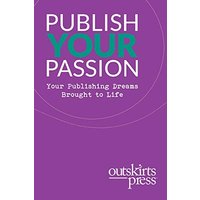 Outskirts Press Presents Publish Your Passion: Your Publishing Dreams Brought to Life - Outskirts Press Presents Publish Your Passion: Your Publishing Dreams Brought to Life - jetzt bei oelder-buchhandlung.de kaufen