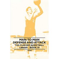 Man-To-Man Defense and Attack - The Clair Bee Basketball Library - Book III