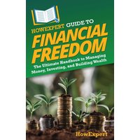HowExpert Guide to Financial Freedom: The Ultimate Handbook to Managing Money, Investing, and Building Wealth - HowExpert Guide to Financial Freedom: The Ultimate Handbook to Managing Money, Investing, and Building Wealth - jetzt bei oelder-buchhandlung.de kaufen