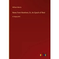 News from Nowhere; Or, An Epoch of Rest: in large print
