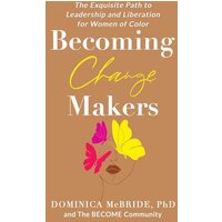 Becoming Change Makers: The Exquisite Path to Leadership and Liberation for Women of Color - Becoming Change Makers: The Exquisite Path to Leadership and Liberation for Women of Color - jetzt bei oelder-buchhandlung.de kaufen