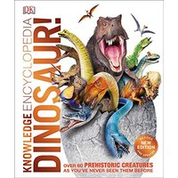 Knowledge Encyclopedia Dinosaur!: Over 60 Prehistoric Creatures as You've Never Seen Them Before