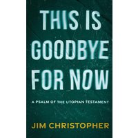 This is Goodbye for Now: A Psalm of the Utopian Testament - This is Goodbye for Now: A Psalm of the Utopian Testament - jetzt bei oelder-buchhandlung.de kaufen