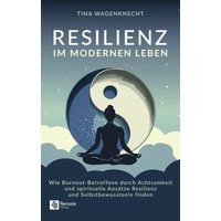 Resilienz im modernen Leben: Wie Burnout-Betroffene durch Achtsamkeit und spirituelle Ansätze Resilienz und Selbstbewusstsein finden - Resilienz im modernen Leben: Wie Burnout-Betroffene durch Achtsamkeit und spirituelle Ansätze Resilienz und Selbstbewusstsein finden - jetzt bei oelder-buchhandlung.de kaufen