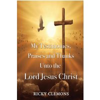 My Testimonies, Praises and Thanks Unto the Lord Jesus Christ - My Testimonies, Praises and Thanks Unto the Lord Jesus Christ - jetzt bei oelder-buchhandlung.de kaufen