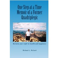 One Step at a Time: Memoir of a Former Quadriplegic - One Step at a Time: Memoir of a Former Quadriplegic - jetzt bei oelder-buchhandlung.de kaufen