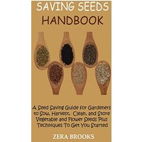 Saving Seeds Handbook: A Seed Saving Guide for Gardeners to Sow, Harvest, Clean, and Store Vegetable and Flower Seeds Plus Techniques To Get You Started - Saving Seeds Handbook: A Seed Saving Guide for Gardeners to Sow, Harvest, Clean, and Store Vegetable and Flower Seeds Plus Techniques To Get You Started - jetzt bei oelder-buchhandlung.de kaufen