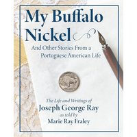 My Buffalo Nickel and Other Stories From a Portuguese American Life: The Life and Writings of Joseph George Ray as told by Marie Ray Fraley - My Buffalo Nickel and Other Stories From a Portuguese American Life: The Life and Writings of Joseph George Ray as told by Marie Ray Fraley - jetzt bei oelder-buchhandlung.de kaufen