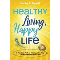 Healthy Living, Happy Life: A Practical Path to Finding the Healthy Lifestyle That Works For You - Healthy Living, Happy Life: A Practical Path to Finding the Healthy Lifestyle That Works For You - jetzt bei oelder-buchhandlung.de kaufen