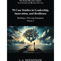 70 Case Studies in Leadership, Innovation, and Resilience: Building a Thriving Enterprise (The Empire Blueprint Series: Case Studies for Business Success, Band 2) - 70 Case Studies in Leadership, Innovation, and Resilience: Building a Thriving Enterprise (The Empire Blueprint Series: Case Studies for Business Success, Band 2) - jetzt bei oelder-buchhandlung.de kaufen