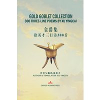 GOLD GOBLET COLLECTION: 300 THREE-LINE POEMS BY XU YINGCAI - GOLD GOBLET COLLECTION: 300 THREE-LINE POEMS BY XU YINGCAI - jetzt bei oelder-buchhandlung.de kaufen