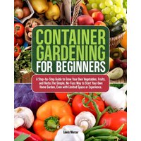 Container Gardening for Beginners: A Step-by-Step Guide to Grow Your Own Vegetables, Fruits, and Herbs.The Simple, No-Fuss Way to Start Your Own Home Garden, Even with Limited Space or Experience. - Container Gardening for Beginners: A Step-by-Step Guide to Grow Your Own Vegetables, Fruits, and Herbs.The Simple, No-Fuss Way to Start Your Own Home Garden, Even with Limited Space or Experience. - jetzt bei oelder-buchhandlung.de kaufen