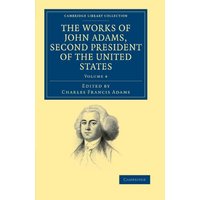 The Works of John Adams, Second President of the United States 10 Volume Set: The Works of John Adams, Second President of the United States (Cambridge Library Collection - North American History)