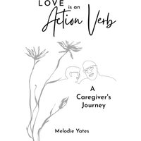 Love is an Action Verb: A Caregivers Journey - Love is an Action Verb: A Caregivers Journey - jetzt bei oelder-buchhandlung.de kaufen