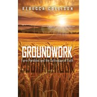 Groundwork: Farm Parables and the Cultivation of Faith - Groundwork: Farm Parables and the Cultivation of Faith - jetzt bei oelder-buchhandlung.de kaufen