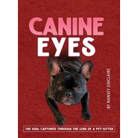 CANINE EYES: THE SOUL CAPTURED THROUGH THE LENS OF A PET-SITTER - CANINE EYES: THE SOUL CAPTURED THROUGH THE LENS OF A PET-SITTER - jetzt bei oelder-buchhandlung.de kaufen