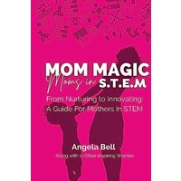 Mom Magic, Moms in STEM: From Nurturing To Innovating: A Guide For Mothers In STEM - Mom Magic, Moms in STEM: From Nurturing To Innovating: A Guide For Mothers In STEM - jetzt bei oelder-buchhandlung.de kaufen