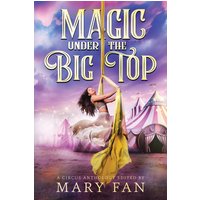 Magic Under the Big Top: A Circus Anthology - Magic Under the Big Top: A Circus Anthology - jetzt bei oelder-buchhandlung.de kaufen
